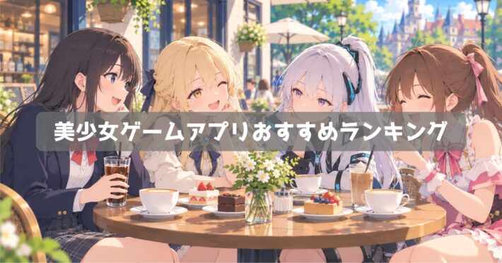 美少女ゲームおすすめ無料アプリランキング｜キャラが可愛いスマホゲーム【2026年】