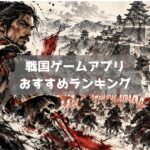 戦国ゲームアプリおすすめランキング|信長の野望も遊べる無料の人気作
